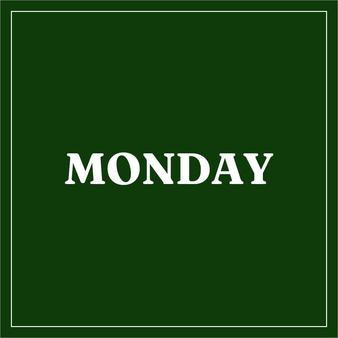 Bold white text reads "MONDAY" centered on a dark green background, conveying the start of the week. A simple white border frames the image.