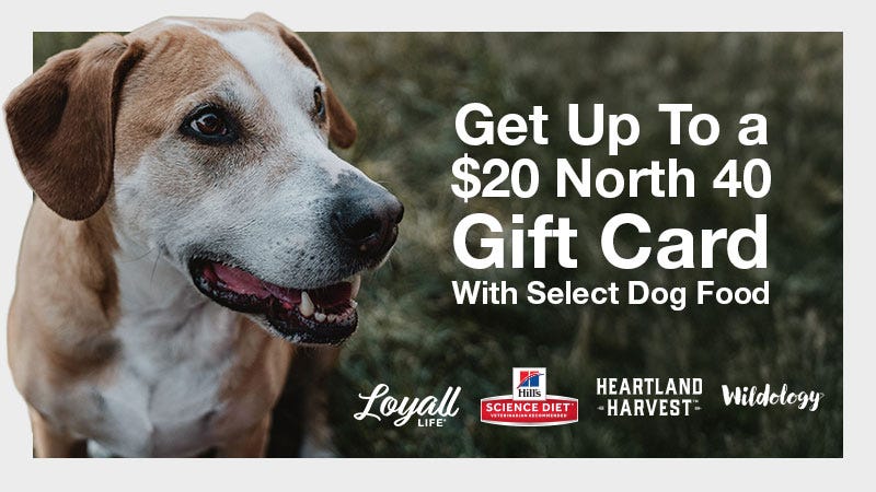 Dog looking happily at text reading "Get Up to a $20 North 40 Gift Card with Select Dog Food" with brand logos from Hills Science Diet, Loyall Life, Heartland Harvest, and Wildology.